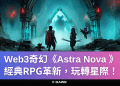 Web3奇幻《Astra Nova 》經典RPG革新，玩轉星際！