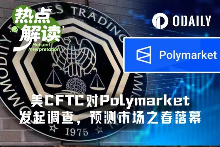 美CFTC对Polymarket发起广泛调查,预测市场狂欢季要凉了?